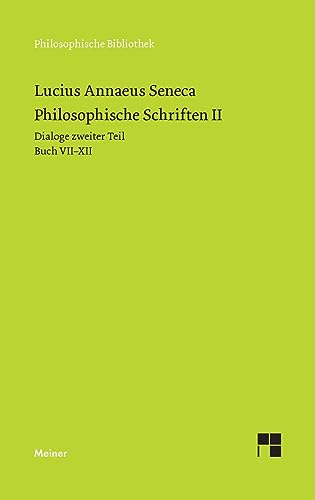 Philosophische Schriften II: Dialoge zweiter Teil (Buch VII-XII): Vom glücklichen Leben - Von der Muße - Von der Gemütsruhe - Von der Kürze des Lebens - Trostschriften. (Philosophische Bibliothek)