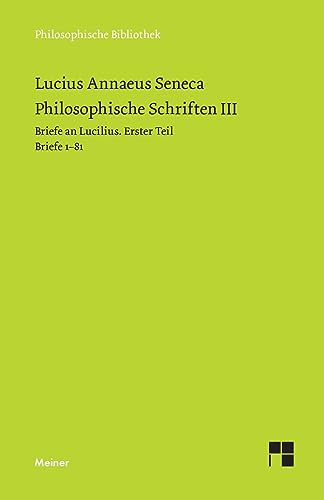 Philosophische Schriften III: Briefe an Lucilius. Erster Teil. Briefe 1-81. (Philosophische Bibliothek)