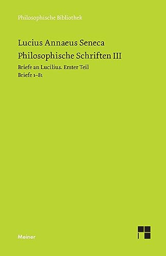Philosophische Schriften III: Briefe an Lucilius. Erster Teil. Briefe 1-81. (Philosophische Bibliothek) Philosophische Schriften III: Briefe an Lucilius. Erster Teil. Briefe 1-81. (Philosophische Bibliothek)