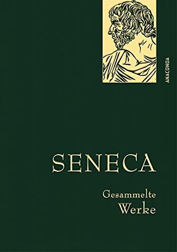 Seneca, Gesammelte Werke: Gebunden in feinem Leinen mit goldener Schmuckprägung. Enthält u.a. Vom glücklichen Leben, Von der Kürze des Lebens (Anaconda Gesammelte Werke, Band 36)