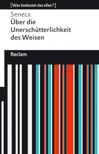Über die Unerschütterlichkeit des Weisen. [Was bedeutet das alles?]: Seneca – Erläuterungen; Denkanstöße; Analyse – 14186 – Neuübersetzung (Reclams Universal-Bibliothek)