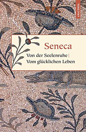 Von der Seelenruhe / Vom glücklichen Leben: Von der Muße, Von der Kürze des Lebens (Geschenkbuch Weisheit, Band 4)