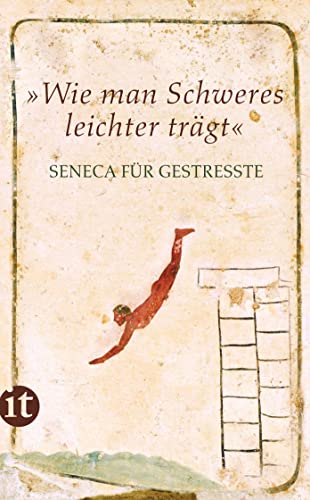 »Wie man Schweres leichter trägt«: Seneca für Gestresste (Handreichung zum Entspanntsein)