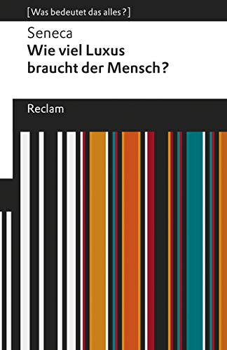 Wie viel Luxus braucht der Mensch?. [Was bedeutet das alles?]: Seneca – Erläuterungen; Denkanstöße; Analyse – 19665 (Reclams Universal-Bibliothek)
