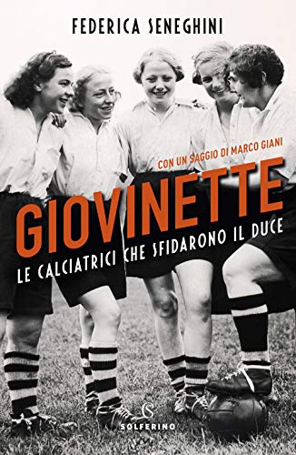 Giovinette. Le calciatrici che sfidarono il Duce (Saggi) von SAGGI