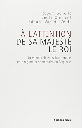 A l'attention de sa majesté le roi : La monarchie constitutionnelle et le régime parlementaire en Belgique