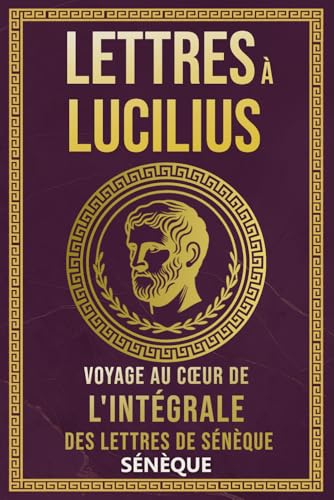 Lettres À Lucilius: Voyage Au Cœur De L'Intégrale Des Lettres De Sénèque (La Sagesse Stoïcienne – Les Textes Fondateurs) von Independently published
