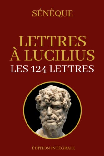Lettres à Lucilius Édition Intégrale: Le stoicisme et le mode de vie des romains à travers 124 lettres Lettres à Lucilius Édition Intégrale: Le stoicisme et le mode de vie des romains à travers 124 lettres von Independently published