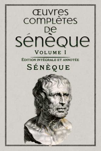 Œuvres complètes de Sénèque Volume I Édition intégrale et annotée: Collection STOICISME von Independently published