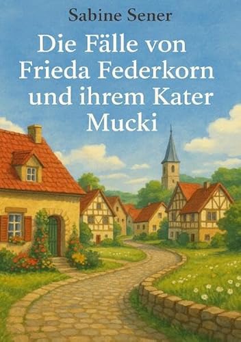 Die Fälle von Frieda Federkorn und ihrem Kater Mucki: Gemütliche Krimis mit Herz und Verstand Die Fälle von Frieda Federkorn und ihrem Kater Mucki: Gemütliche Krimis mit Herz und Verstand von epubli
