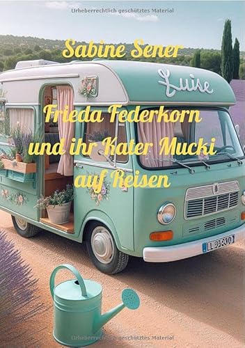 Frieda Federkorn und ihr Kater Mucki auf Reisen: Mit dem Wohnmobil durch Europa Frieda Federkorn und ihr Kater Mucki auf Reisen: Mit dem Wohnmobil durch Europa von epubli