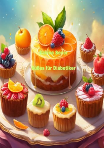 Süßes für Diabetiker: Kuchen, Torten, Feingebäck und Desserts Süßes für Diabetiker: Kuchen, Torten, Feingebäck und Desserts von epubli