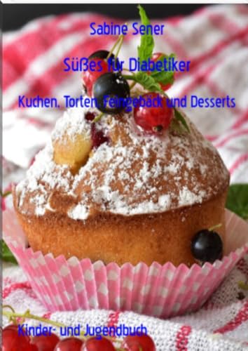 Süßes für Diabetiker: Kuchen, Torten, Feingebäck und Desserts Süßes für Diabetiker: Kuchen, Torten, Feingebäck und Desserts von epubli