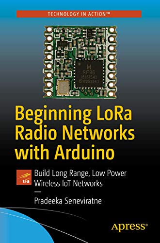 Beginning LoRa Radio Networks with Arduino: Build Long Range, Low Power Wireless IoT Networks