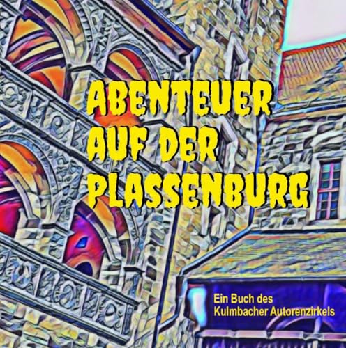 Abenteuer auf der Plassenburg: Ein Buch der Kulmbacher Autorenzirkels Abenteuer auf der Plassenburg: Ein Buch der Kulmbacher Autorenzirkels von Burg Verlag