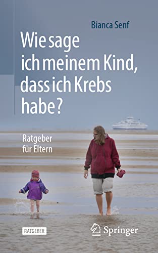 Wie sage ich meinem Kind, dass ich Krebs habe?: Ratgeber für Eltern Wie sage ich meinem Kind, dass ich Krebs habe?: Ratgeber für Eltern von Springer