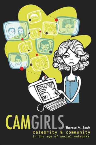 Camgirls: Celebrity and Community in the Age of Social Networks (Digital Formations, Band 4)