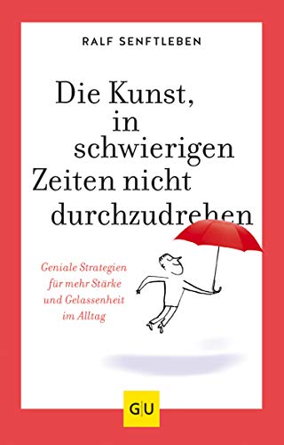 Die Kunst, in schwierigen Zeiten nicht durchzudrehen: Geniale Strategien für mehr Stärke und Gelassenheit im Alltag (Lebenshilfe Selbstcoaching) von Gräfe und Unzer
