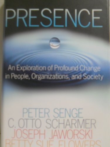 Presence: An Exploration of Profound Change in People, Organizations, and society