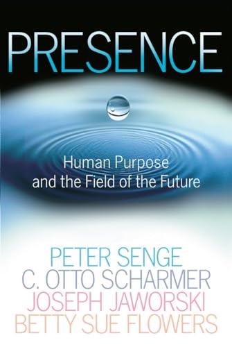 Presence: Human Purpose and the Field of the Future