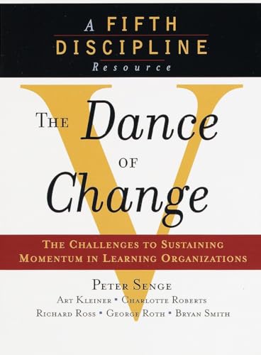 The Dance of Change: The challenges to sustaining momentum in a learning organization (The Fifth Discipline)