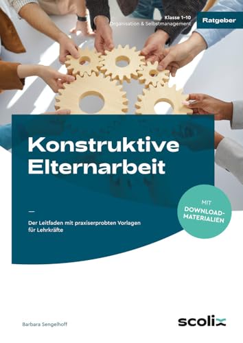 Konstruktive Elternarbeit: Der Leitfaden mit praxiserprobten Vorlagen für Lehrkräfte (1. bis 10. Klasse) von scolix