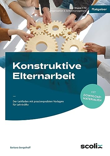 Konstruktive Elternarbeit: Der Leitfaden mit praxiserprobten Vorlagen für Lehrkräfte (1. bis 10. Klasse) von scolix