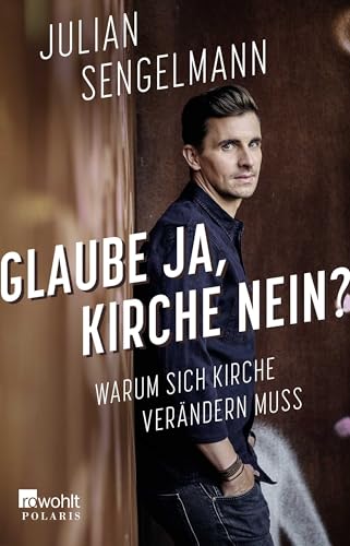 Glaube ja, Kirche nein?: Warum sich Kirche verändern muss