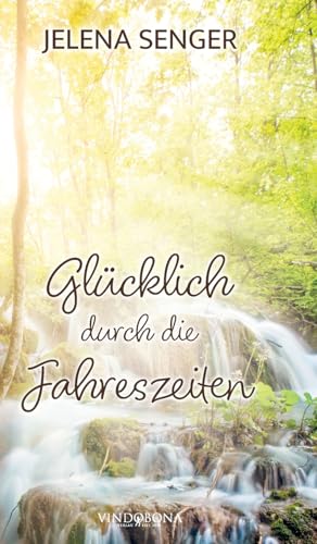 Glücklich durch die Jahreszeiten: Mit vielen Rezepten und unzähligen Tipps Glücklich durch die Jahreszeiten: Mit vielen Rezepten und unzähligen Tipps von Vindobona Verlag