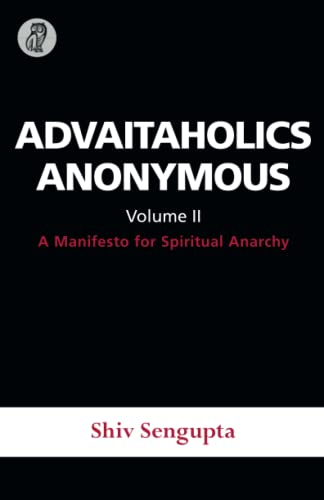 ADVAITAHOLICS ANONYMOUS II: A Manifesto for Spiritual Anarchy