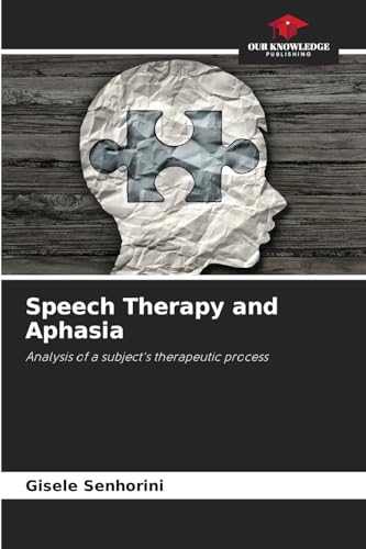 Speech Therapy and Aphasia: Analysis of a subject's therapeutic process von Our Knowledge Publishing