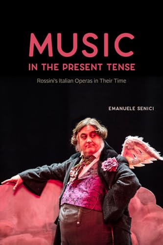 Music in the Present Tense: Rossini’s Italian Operas in Their Time (Opera Lab: Explorations in History, Technology, and Performance)