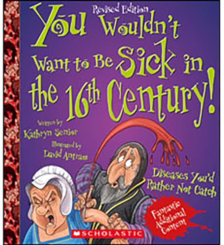 You Wouldn't Want to Be Sick in the 16th Century! (Revised Edition) (You Wouldn't Want To... History of the World)