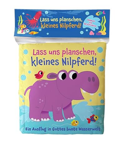Lass uns planschen, kleines Nilpferd!: Ein Ausflug in Gottes bunte Wasserwelt