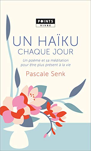 Un haïku chaque jour: Un poème et sa méditation pour être plus présent à la vie