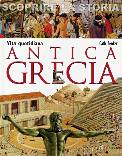 Antica Grecia. Vita quotidiana. Scoprire la storia (La memoria del mondo, Band 204)
