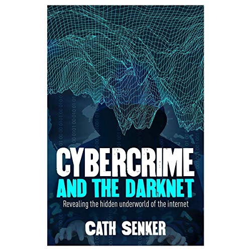 Cybercrime and the Darknet: Revealing the hidden underworld of the internet