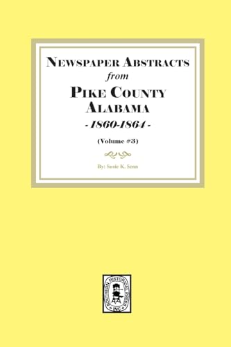 Newspaper Abstracts from Pike County, Alabama 1860-1864. ( Volume #3 ) von Southern Historical Press, Inc.