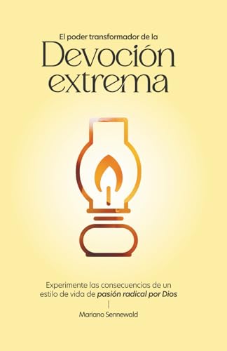 El Poder Transformador De La Devoción Extrema: Experimente las consecuencias de un estilo de vida de pasión radical por Dios. von Editorial MiSion