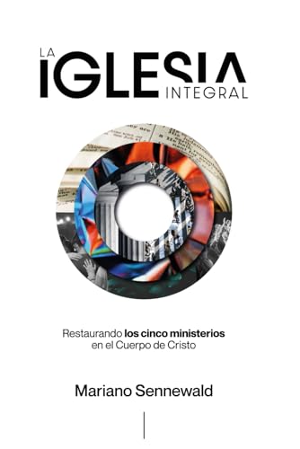 La Iglesia Integral: Restaurando los 5 ministerios en el Cuerpo de Cristo. von MiSion Producciones
