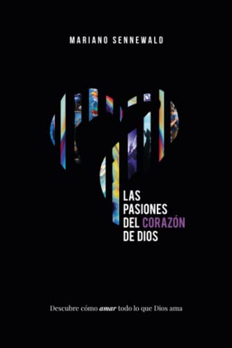 Las Pasiones Del Corazón De Dios: Descubre cómo amar todo lo que Dios ama. von MiSion Producciones