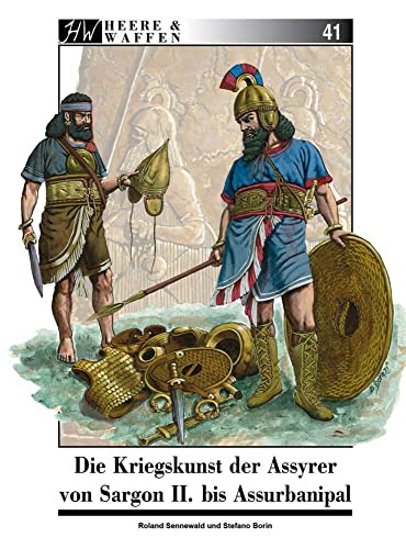 Die Kriegskunst der Assyrer von Sargon II. bis Assurbanipal (Heere & Waffen) von Zeughaus Verlag GmbH
