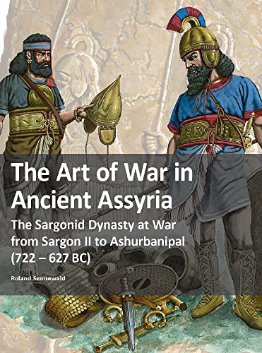 The Art of War in Ancient Assyria: The Sargonid Dynasty at War from Sargon II to Ashurbanipal (722 - 627BC) von Zeughaus Verlag GmbH