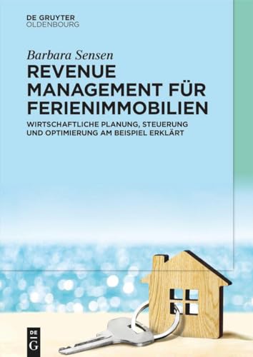 Revenue Management für Ferienimmobilien: Wirtschaftliche Planung, Steuerung und Optimierung am Beispiel erklärt von De Gruyter Oldenbourg