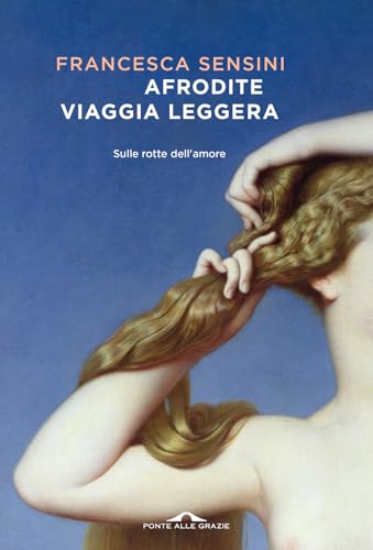 Afrodite viaggia leggera. Sulle rotte dell'amore (Scrittori) von Ponte alle Grazie