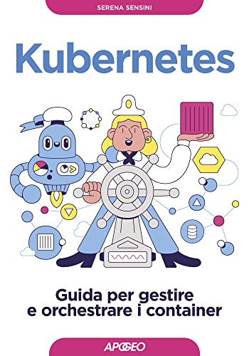 Kubernetes. Guida per gestire e orchestrare i container (Guida completa) von Apogeo