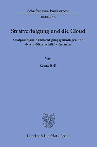 Strafverfolgung und die Cloud.: Strafprozessuale Ermächtigungsgrundlagen und deren völkerrechtliche Grenzen. (Schriften zum Prozessrecht)