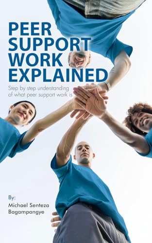 Peer Support Work Explained: Step by step understanding of what peer support work is von UK Book Publishing