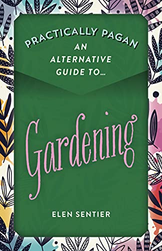 An Alternative Guide to Gardening (Practically Pagan) von John Hunt Publishing