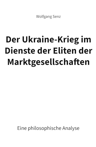 Der Ukraine-Krieg im Dienste der Eliten der Marktgesellschaften: Eine philosophische Analyse von Rediroma-Verlag